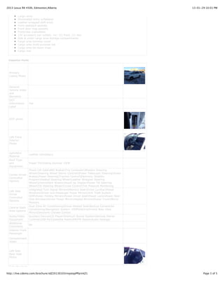 2013 Lexus RX 450h, Edmonton,Alberta                                                   13-01-29 10:01 PM


        Cargo lamp
        Illuminated entry w/fadeout
        Leather-wrapped shift knob
        Front seatback pockets
        Front door map pockets
        Front/rear cupholders
        12V accessory pwr outlets -inc: (2) front, (1) rear
        Side & under cargo area storage compartments
        Cargo area tonneau cover
        Cargo area multi-purpose net
        Cargo area tie-down rings
        Cargo mat


 Inspection Points




 Primary
 Listing Photo



 General
 Vehicle Video
 and
 Narration
 DOT
 Information         Yes
 Label



 DOT photo




 Left Front
 Interior
 Photo


 Upholstry
                     Leather Upholstery
 Material
 Roof Type
 and                 Power Tilt/Sliding Sunroof -OEM
 Equipment
                Power Lift GateABS BrakesTrip ComputerWooden Steering
                WheelSteering Wheel Stereo ControlsPower Telescopic SteeringPower
 Center Driver
                BrakesPower SteeringTraction ControlElectronic Stability
 Controlled
                ProgramHeated Steering WheelLeather Wrapped Steering
 Options
                WheelIntermittent WipersHeads Up DisplayPower Tilt Steering
                WheelTilt Steering WheelCruise ControlTire Pressure Monitoring
                Integrated Turn Signal MirrorsMemory SeatDriver LumbarPower
 Left Side
                WindowsDriver and Passenger Power MirrorsAnti Theft System -
 Driver
                OEMPower Folding MirrorsPower Driver SeatPower LocksPower Rear
 Controlled
                Side WindowsDriver Power MirrorHeated MirrorsPower TrunkMirror
 Options
                Memory
                Dual Zone Air ConditioningDriver Heated SeatBackup CameraAir
 Central Dash
                ConditioningNavigation System -OEMElectrochromic Rear View
 Area Options
                MirrorElectronic Climate Control
 Audio/Video    Auxiliary DeviceCD PlayerPremium Sound SystemRemote Stereo
 Equipment      ControlsUSB PortSatellite RadioAM/FM StereoAudio Package
 Additional
                No
 Comments
 Interior Front
 Passenger

 Compartment
 Video


 Left Side
 Rear Seat
 Photo


 Side Mounted
                     Mud FlapsRoof Rack

http://live.cdemo.com/brochure/idZ20130103rnvjotqyPPprintZ1                                   Page 3 of 5
 
