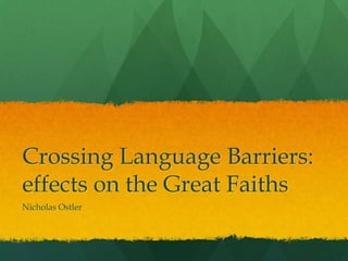 Crossing Language Barriers:
effects on the Great Faiths
Nicholas Ostler
 