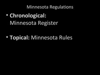 Minnesota Regulations
• Chronological:
Minnesota Register
• Topical: Minnesota Rules
 