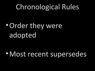 Chronological Rules
•Order they were
adopted
•Most recent supersedes
 