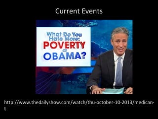 Current Events
http://www.thedailyshow.com/watch/thu-october-10-2013/medican-
t
 