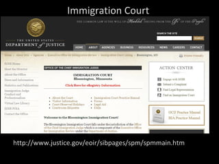 Immigration Court
http://www.justice.gov/eoir/sibpages/spm/spmmain.htm
 