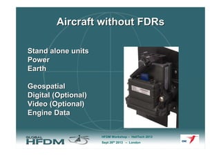Aircraft without FDRs
Stand alone units
Power
Earth
Geospatial
Digital (Optional)
Video (Optional)
Engine Data

HFDM Works...