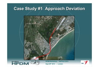 Case Study #1 Approach
Deviation
• Deviation From Flight Path – Picked up
by ATC
– Air Safety Report submitted
– FSO Inter...