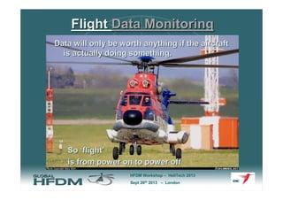 Flight Data Monitoring
Data will only be worth anything if the aircraft
is actually doing something.

• What do we mean by...