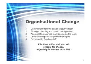 Organisational Change
1.
2.
3.
4.
5.

Commitment from the senior executive team
Strategic planning and project management
...