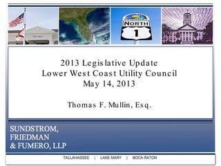 2013 Legis lative Update
Lower Wes t Coas t Utility Council
May 14, 2013
Thomas F. Mullin, Es q.
 