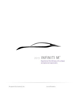 2013   INFINITI M                 ®


                                   Experience the intimacy of a unique
                                   and personal expression.




Prepared Exclusively for:                  Local Retailer:
 