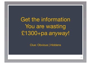 Get the information
 You are wasting
£1300+pa anyway!
   Clue: Obvious | Hiddens



                             30
 