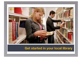 Get started in your local library
                                    34
 