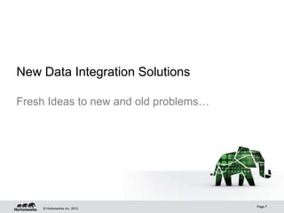New Data Integration Solutions

Fresh Ideas to new and old problems…




                                       Page 7
     © Hortonworks Inc. 2012
 