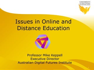 Issues in Online and
 Distance Education



      Professor Mike Keppell
        Executive Director
Australian Digital Futures Institute
                                       1	

 