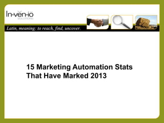 Click to edit Master title style
• Click to edit Master text styles
– Second level
• Third level
– Fourth level
» Fifth level

15 Marketing Automation Stats
That Have Marked 2013

 