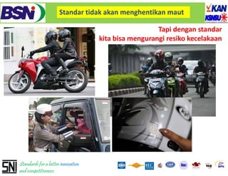 Standar tidak akan menghentikan maut

                                                      Tapi dengan standar 
                                    kita bisa mengurangi resiko kecelakaan




Standards for a better innovation
and competitiveness
 