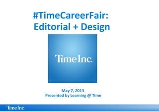 May 7, 2013
Presented by Learning @ Time
#TimeCareerFair:
Editorial + Design
 