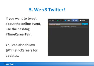 5. We <3 Twitter!
If you want to tweet
about the online event,
use the hashtag
#TimeCareerFair.
You can also follow
@TimeI...