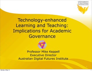 Technology-enhanced
Learning and Teaching:
Implications for Academic
Governance
Professor Mike Keppell
Executive Director
Australian Digital Futures Institute
1
1Monday, 6 May 13
 
