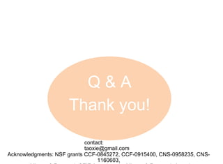 Q & A
Thank you!
contact:
taoxie@gmail.com
Acknowledgments: NSF grants CCF-0845272, CCF-0915400, CNS-0958235, CNS-
1160603,
 