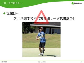 一応、自己紹介を…
 現在は…
5CyberAgent, Inc.2013/05/21
テニス選手です（実業団リーグ代表選手）
 