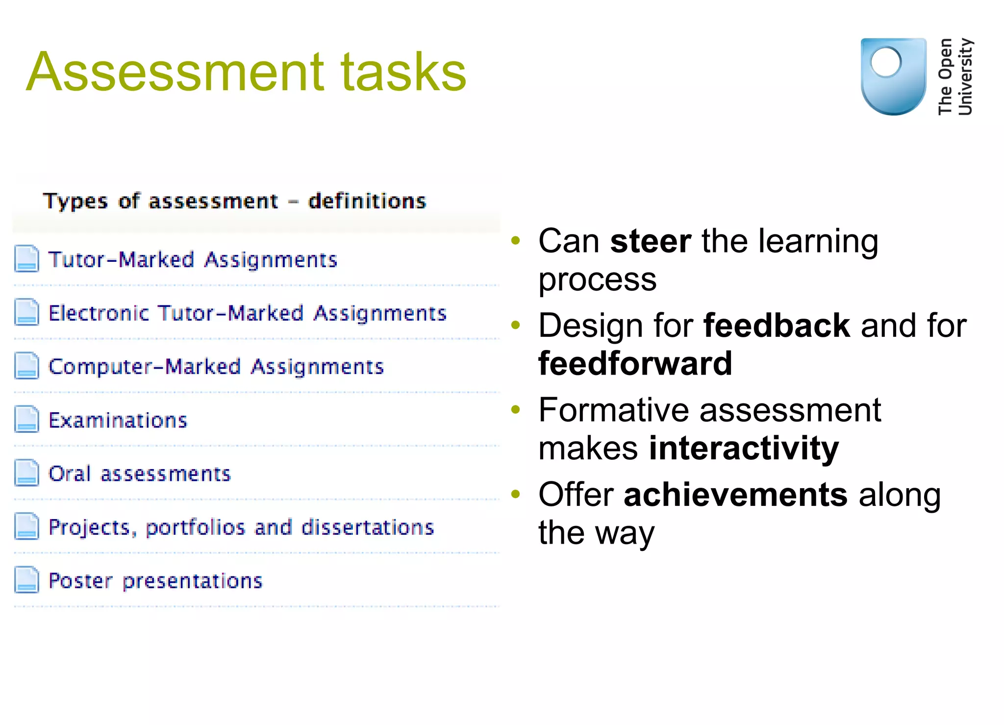 • Can steer the learning
process
• Design for feedback and for
feedforward
• Formative assessment
makes interactivity
• Offer achievements along
the way
Assessment tasks
 