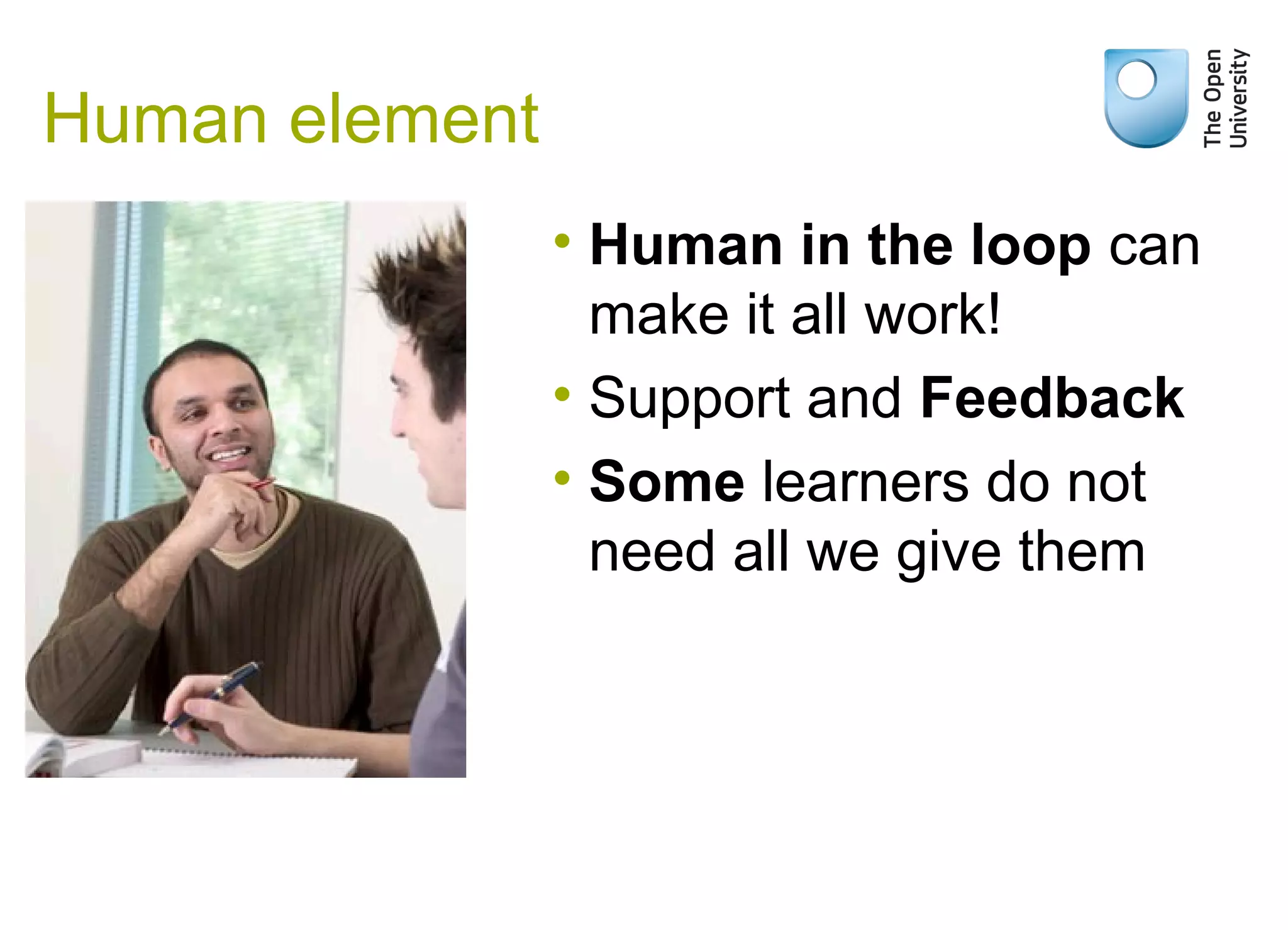 Human element
• Human in the loop can
make it all work!
• Support and Feedback
• Some learners do not
need all we give them
 