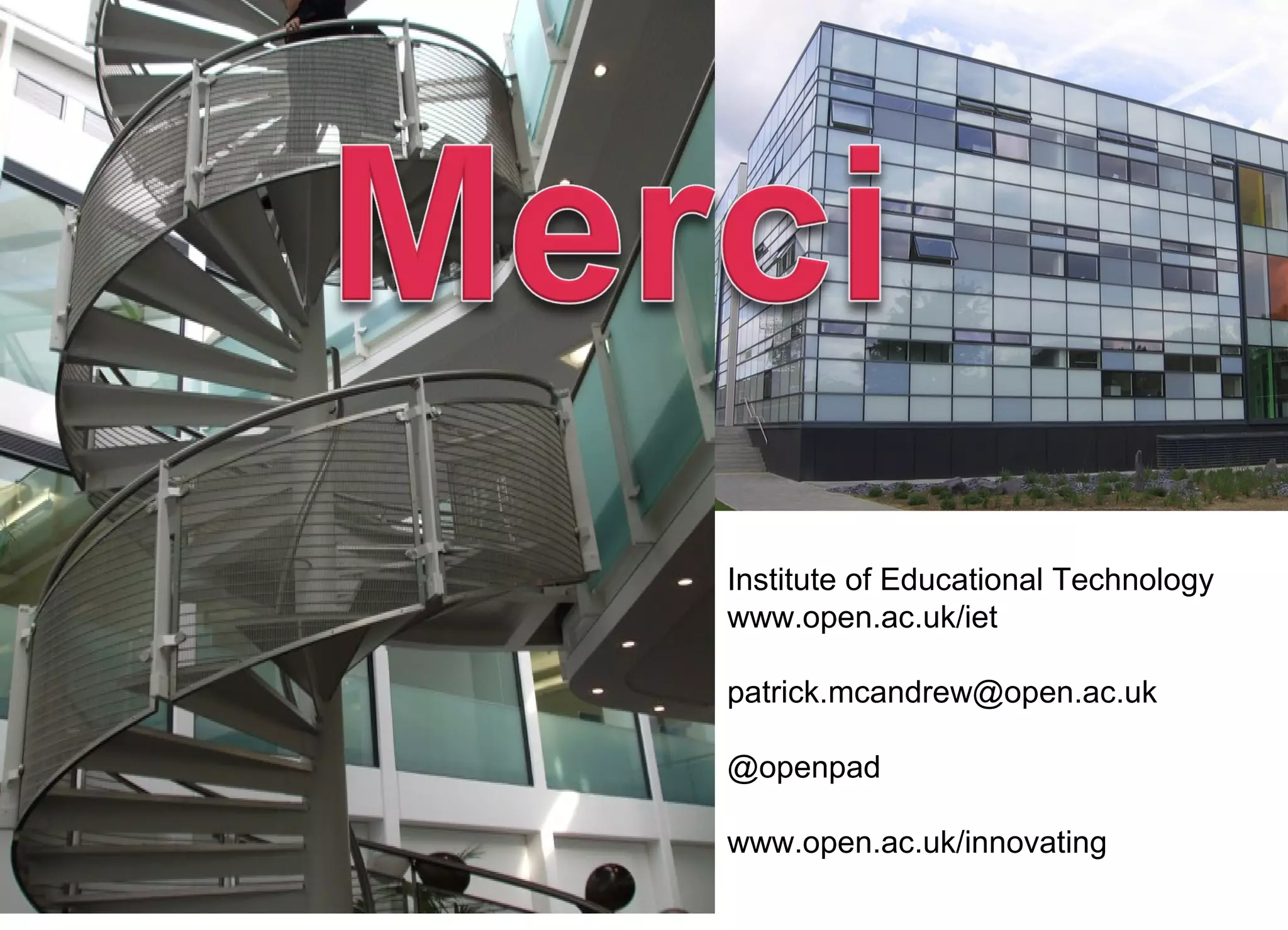 Institute of Educational Technology
www.open.ac.uk/iet
patrick.mcandrew@open.ac.uk
@openpad
www.open.ac.uk/innovating
 
