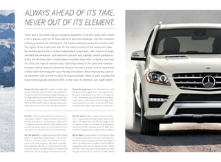   LWAYS AHEAD OF ITS TIME.
A
NEVER OUT OF ITS ELEMENT.
There was a time when the go- anywhere capability of an SUV really didn’t reach
a lot of places, until the M‑Class dared to face the challenge. Like the turbulent
training ground of the wind tunnel. The physics - defying curves of a country road.
The rigors of the crash - test hall. Or the silent scrutiny of the restaurant valet.
By introducing the first 4 -wheel independent suspension, side - impact air bags,
certified low emissions, and electronic traction and stability control systems to
SUVs, the M ‑Class didn’t merely blaze countless new trails — it drew a new map.
For 2013, the original midsize luxury SUV stays ahead of the pack with industry -
exclusive safety systems, advanced ultralow - emission power, and an exquisitely
crafted cabin brimming with user-friendly innovations. More importantly, each of
its elements unite to form an alloy of unique strength: What is quite possibly the
most technologically advanced SUV on the road. Or wherever you might take it.


Passion for the road. With a rigid uni- body, agile   Poised for adventure. Few SUVs blend on - road
double- wishbone front/multilink rear suspension      refinement with ruggedness in the rough like the
and precise electromechanical power steering, an      M - Class. Engineered as an SUV — not based on
M-Class delivers the quick reflexes and quiet ride    a car — its generous ground clearance and wheel
of a Mercedes - Benz. New, standard COLLISION         travel team up with advanced technology that’s
PREVENTION ASSIST adds to highway safety with         useful anywhere you drive. A new On/Off-Road
radar-based driver alerts and braking assistance.1    Package adds height- adjustable air suspension.



ML 350. A 302‑ hp gasoline Direct Injection V‑6       ML 550 4matic. With a mighty 402‑ hp biturbo
and paddle-shifted 7‑ speed automatic can rush to     V‑8, 7‑ speed automatic with paddle shifters and
60 mph as quickly as 7.5 seconds,2 or return up to    4matic all-wheel drive, the ML 550 surges to 60
22 highway mpg.3 Standard 19" alloy wheels team       in a sports-carlike 5.3 seconds.2 Its performance
up with the sporty balance of rear - wheel drive or   persona is further revealed by its 19" AMG alloy
the option of surefooted 4matic™ all-wheel drive.4    wheels and aggressively sculpted lower bodywork.

ML 350 BlueTEC. A highly advanced clean diesel        ML 63 AMG. A handcrafted 518‑ hp biturbo AMG
turbo V‑65 generates massive thrust — 240 hp and      V-8 races to 60 mph in a mere 4.7 seconds.2 Its
455 lb - ft of torque — with minimal thirst. It can   ferocious output conspires with the fierce grip of
sprint to 60 mph as quickly, and nearly as quietly,   4matic all-wheel drive, an AMG-honed AIRMATIC
as the gasoline ML 350, or cruise more than 600       suspension and a corner-taming ACTIVE CURVE
miles per tankful.3 Standard 4matic all-wheel drive   SYSTEM. Enormous perforated brakes are visible
makes the most of its grippy 19" wheels and tires.    through standard 20" or optional 21" AMG wheels.
 