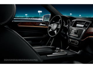 ML 350 shown with optional Black leather upholstery, Burl Walnut wood trim, 4matic all- wheel drive,
KEYLESS ‑ GO, multicolor ambient lighting, PARKTRONIC, and On/Off ‑Road and Premium 1 Packages.
 