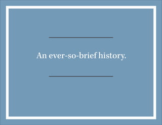 An ever-so-brief history.

 