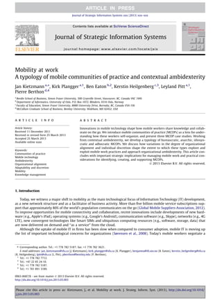 Mobility at work
A typology of mobile communities of practice and contextual ambidexterity
Jan Kietzmann a,⇑
, Kirk Plangger a,1
, Ben Eaton b,2
, Kerstin Heilgenberg c,3
, Leyland Pitt a,1
,
Pierre Berthon d,4
a
Beedie School of Business, Simon Fraser University, 500 Granville Street, Vancouver, BC, Canada V6C 1W6
b
Department of Informatics, University of Oslo, P.O. Box 1072, Blindern, 0316 Oslo, Norway
c
Faculty of Education, Simon Fraser University, 8888 University Drive, Burnaby, BC, Canada V5A 1S6
d
McCallum Graduate School of Business, Bentley University, Waltham, MA 02452, USA
a r t i c l e i n f o
Article history:
Received 11 December 2011
Received in revised form 25 March 2013
Accepted 25 March 2013
Available online xxxx
Keywords:
Communities of practice
Mobile technology
Ambidexterity
Organizational alignment
Adaptability and discretion
Mobility
Knowledge management
a b s t r a c t
Innovations in mobile technology shape how mobile workers share knowledge and collab-
orate on the go. We introduce mobile communities of practice (MCOPs) as a lens for under-
standing how these workers self-organize, and present three MCOP case studies. Working
from contextual ambidexterity, we develop a typology of bureaucratic, anarchic, idiosyn-
cratic and adhocratic MCOPs. We discuss how variations in the degree of organizational
alignment and individual discretion shape the extent to which these types explore and
exploit mobile work practices and approach organizational ambidexterity. This article con-
cludes with important strategic implications for managing mobile work and practical con-
siderations for identifying, creating, and supporting MCOPs.
Ó 2013 Elsevier B.V. All rights reserved.
1. Introduction
Today, we witness a major shift to mobility as the main technological focus of Information Technology (IT) development,
as a new network structure and as a facilitator of business activity. More than ﬁve billion mobile service subscriptions sup-
port that approximately 80% of the world’s population communicates on the go (Global Mobile Suppliers Association, 2012).
To improve opportunities for mobile connectivity and collaboration, recent innovations include developments of new hard-
ware (e.g., Apple’s iPad), operating systems (e.g., Google’s Android), communication software (e.g., Skype), networks (e.g., 4G
LTE), new convergent technologies like Smart SIMs and ubiquitous computing resources (e.g., software, storage, data) that
are now delivered on demand and ‘‘as a service’’ from the cloud.
Although the uptake of mobile IT in ﬁrms has been slow when compared to consumer adoption, mobile IT is moving up
the list of important technological concerns for organizations (Sørensen et al., 2008). Today’s mobile workers negotiate a
0963-8687/$ - see front matter Ó 2013 Elsevier B.V. All rights reserved.
http://dx.doi.org/10.1016/j.jsis.2013.03.003
⇑ Corresponding author. Tel.: +1 778 782 5187; fax: +1 778 782 3621.
E-mail addresses: jan_kietzmann@sfu.ca (J. Kietzmann), kirk_plangger@sfu.ca (K. Plangger), benjamea@iﬁ.uio.no (B. Eaton), kerstin_heilgenberg@sfu.ca
(K. Heilgenberg), lpitt@sfu.ca (L. Pitt), pberthon@bentley.edu (P. Berthon).
1
Tel.: +1 778 782 7712.
2
Tel.: +47 22 85 24 10.
3
Tel.: +1 778 782 5187.
4
Tel.: +1 781 891 3189.
Journal of Strategic Information Systems xxx (2013) xxx–xxx
Contents lists available at SciVerse ScienceDirect
Journal of Strategic Information Systems
journal homepage: www.elsevier.com/locate/jsis
Please cite this article in press as: Kietzmann, J., et al. Mobility at work. J. Strateg. Inform. Syst. (2013), http://dx.doi.org/10.1016/
j.jsis.2013.03.003
 