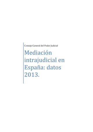 Consejo General del Poder Judicial
Mediación
intrajudicial en
España: datos
2013.
 