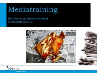 Mediatraining
Roy Meijer en Michel van Baal
28 november 2013

November 2012

 