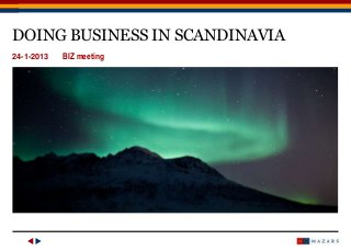 DOING BUSINESS IN SCANDINAVIA
24-1-2013

1

BIZ meeting

Doing Business in Scandinavia

 