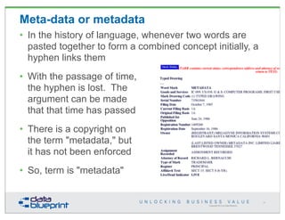 Copyright 2013 by Data Blueprint
Meta-data or metadata
• In the history of language, whenever two words are
pasted togethe...