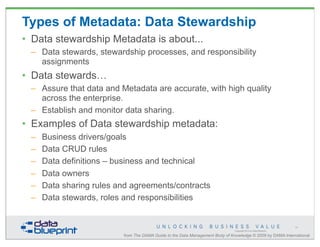 • Data stewardship Metadata is about...
– Data stewards, stewardship processes, and responsibility
assignments
• Data stew...