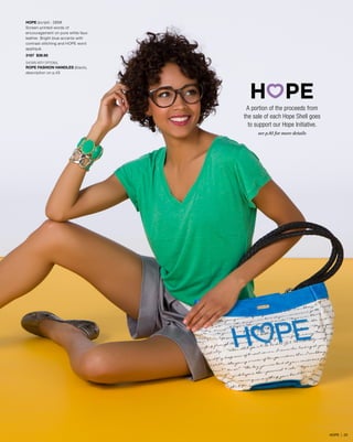 HOPE (script) - DEMI
Screen-printed words of
encouragement on pure white faux
leather. Bright blue accents with
contrast stitching and HOPE word
appliqué.
3167 $39.95
SHOWN WITH OPTIONAL
ROPE FASHION HANDLES (black),
description on p.45
A portion of the proceeds from
the sale of each Hope Shell goes
to support our Hope Initiative.
see p.81 for more details
HOPE | 22
 