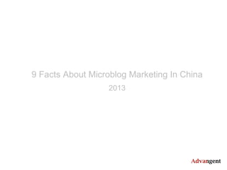 9 Facts About Microblog Marketing In China
2013

 