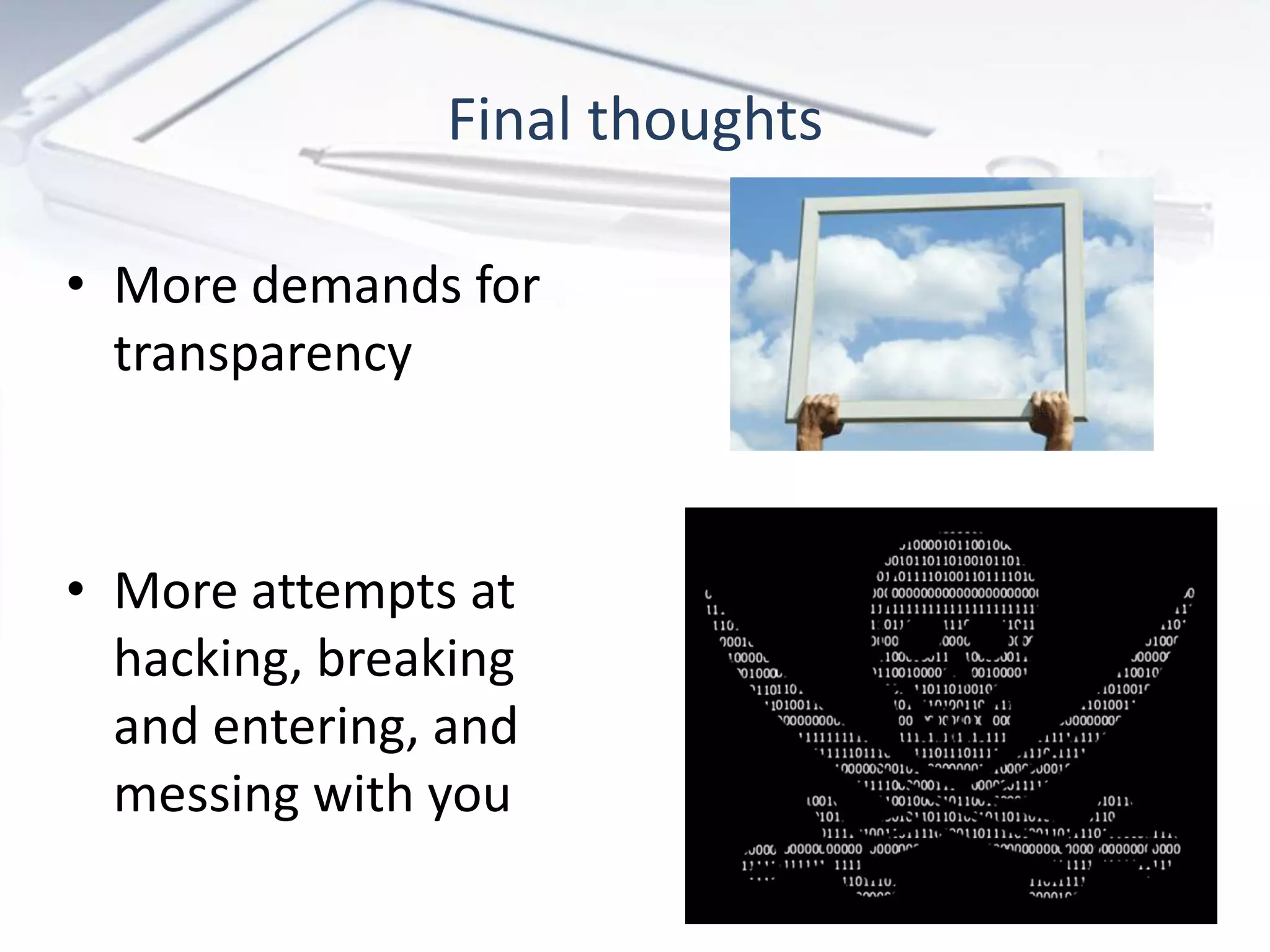 • More demands for
transparency
Final thoughts
• More attempts at
hacking, breaking
and entering, and
messing with you
 