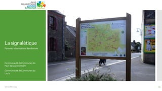 La signalétique
Panneau Informations Randonnée
Communauté de Communes du
Pays de Questembert
Communauté de Communes du
Loc’h
Juin Juillet 2013 12
 