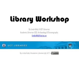 Library Workshop
By Linda Kelly @ UCT Libraries
Academic Librarian: EGS, Archaeology & Oceanography
Linda.Kelly@uct.ac.za

By Linda Kelly l Academic Librarian @ UCT Libraries

 
