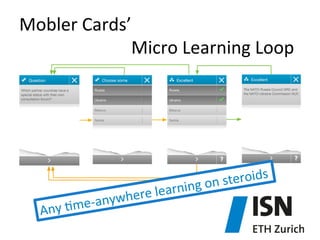 Mobler	
  Cards’	
  	
  
	
   	
   	
   	
   	
   	
   	
  Micro	
  Learning	
  Loop	
  

roids	
  
g	
  on	
  ste
	
  learnin
ywhere
)me-­‐an
Any	
  

 