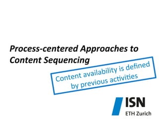 Process-­‐centered	
  Approaches	
  to	
  
Content	
  Sequencing	
  
ed	
  
is	
  deﬁn
ability	
  
t	
  avail
vi)es	
  
onten
C
us	
  ac)
	
  previo
by

 