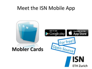 Meet	
  the	
  ISN	
  Mobile	
  App	
  

Mobler	
  Cards	
  

r	
  free!	
  
Fo
Open
	
  Sourc
e	
  

 