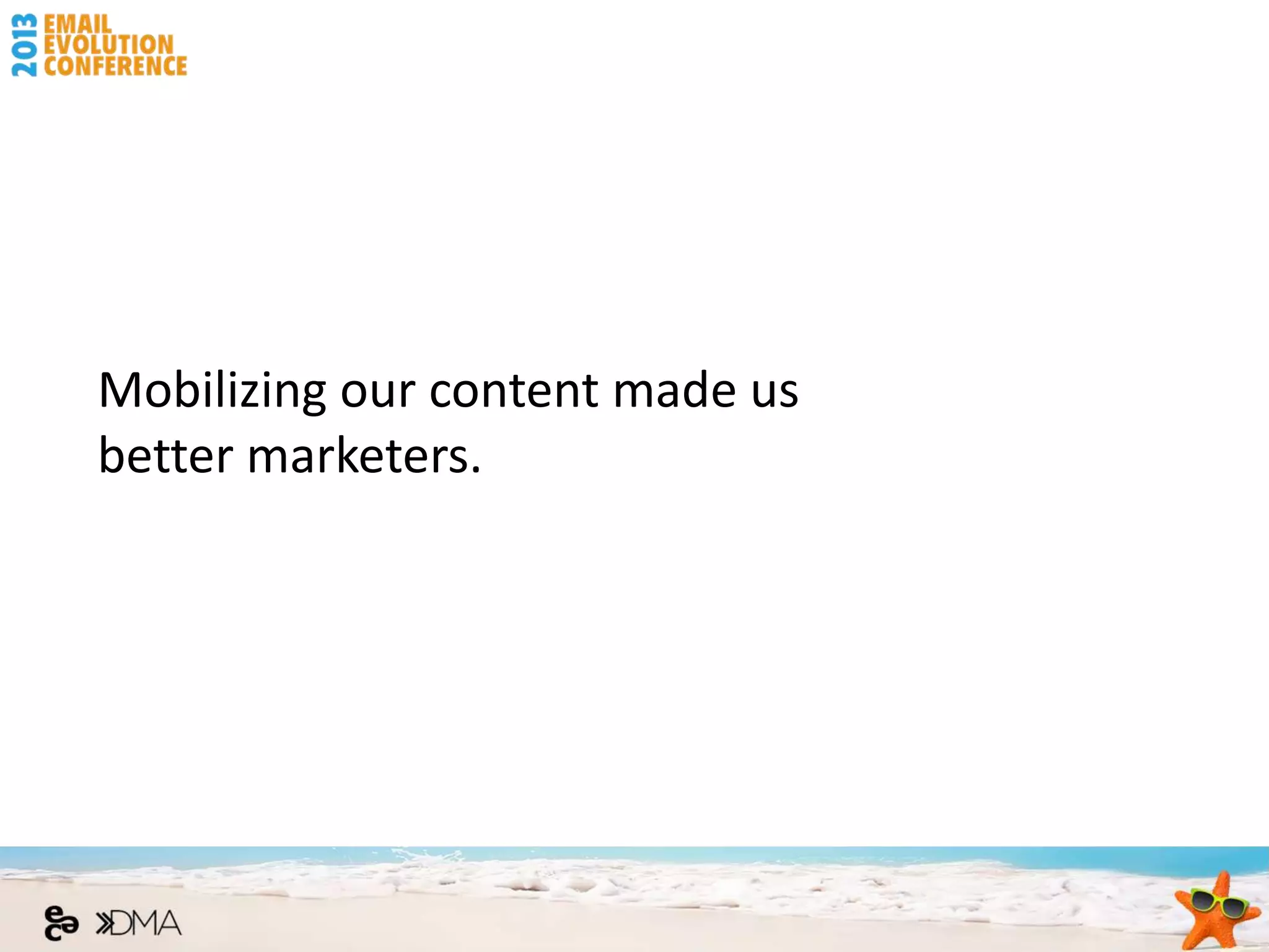 Mobilizing our content made us
better marketers.
 
