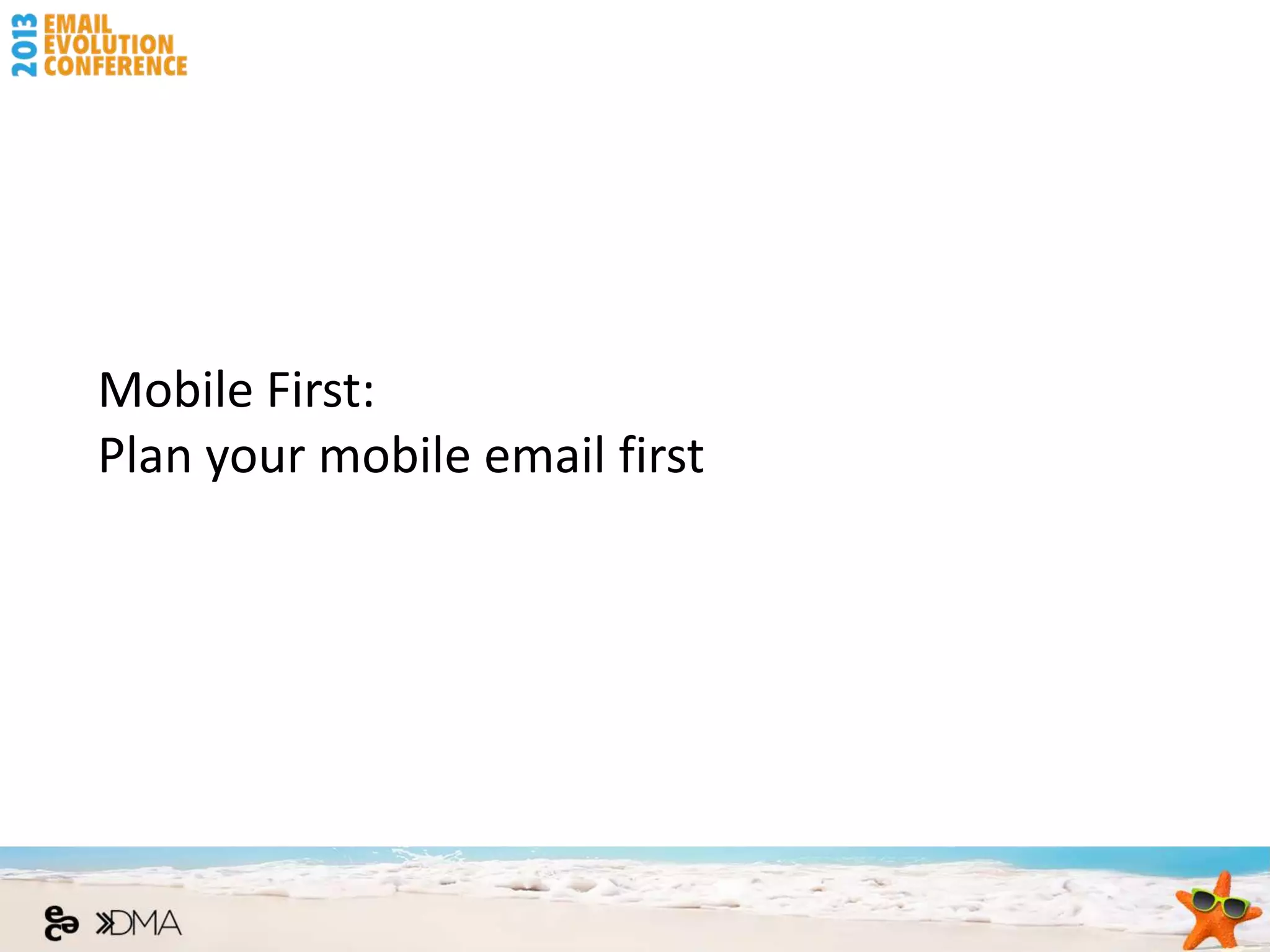 Mobile First:
Plan your mobile email first
 