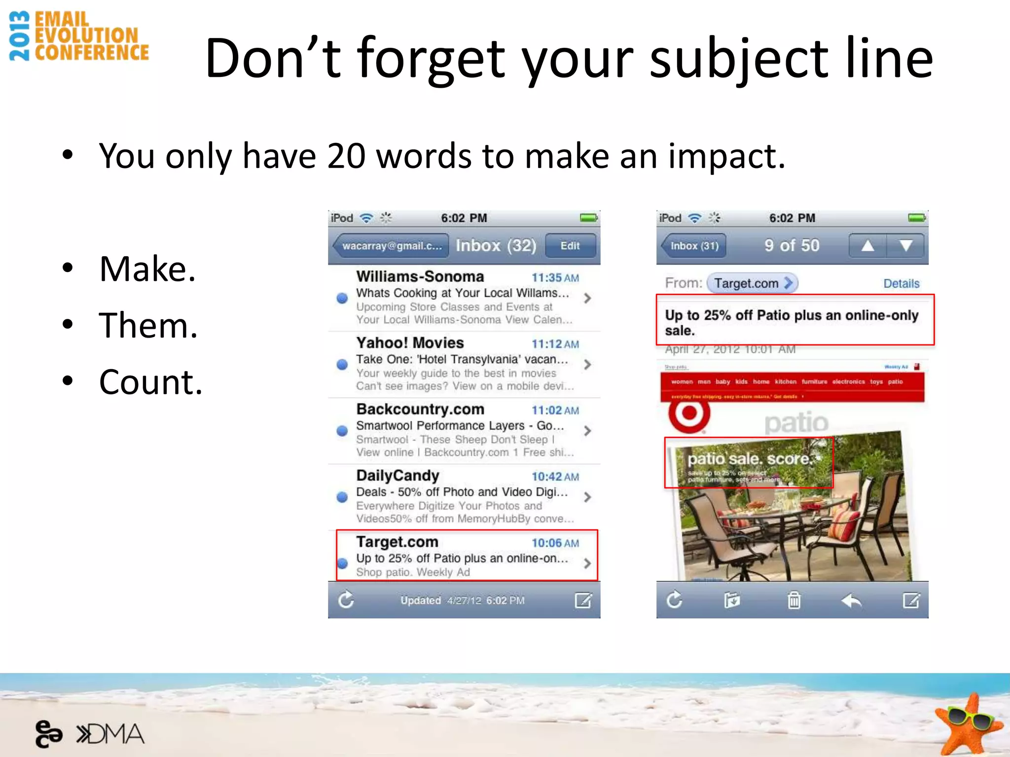 Don’t forget your subject line
• You only have 20 words to make an impact.

• Make.
• Them.
• Count.
 