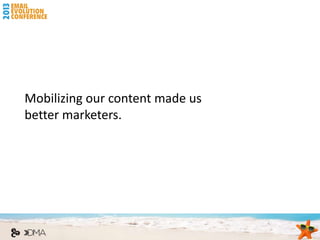 Mobilizing our content made us
better marketers.
 