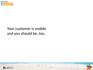 Your customer is mobile
and you should be, too.
 