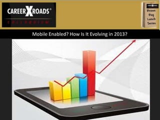 Mobile Enabled? How Is It Evolving in 2013?
 
