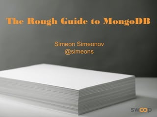 The Rough Guide to MongoDB
Simeon Simeonov
@simeons
 